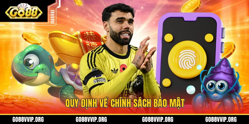 Chính Sách Bảo Mật - Bảo Vệ An Toàn Tài Khoản Hội Viên 1 Quy định về nội dung chính sách bảo mật tại cổng game GO88